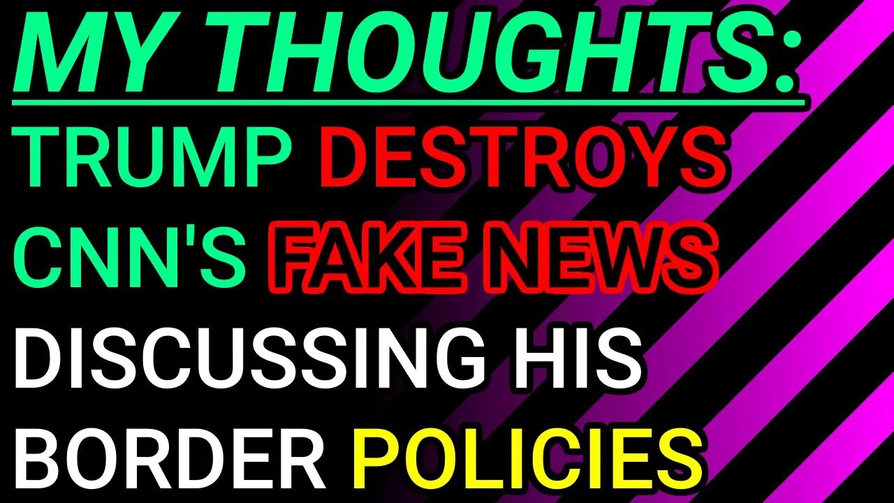 My Thoughts: Trump Destroys CNN's Fake News Live When Discussing His Border Security Policies