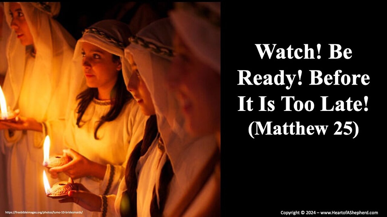 Watch! Be Ready! Before It Is Too Late! (Matthew 25) - Bible study from www.HeartofAShepherd.com