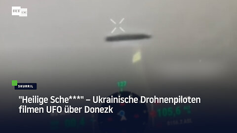 "Heilige Sche***" – Ukrainische Drohnenpiloten filmen UFO über Donezk