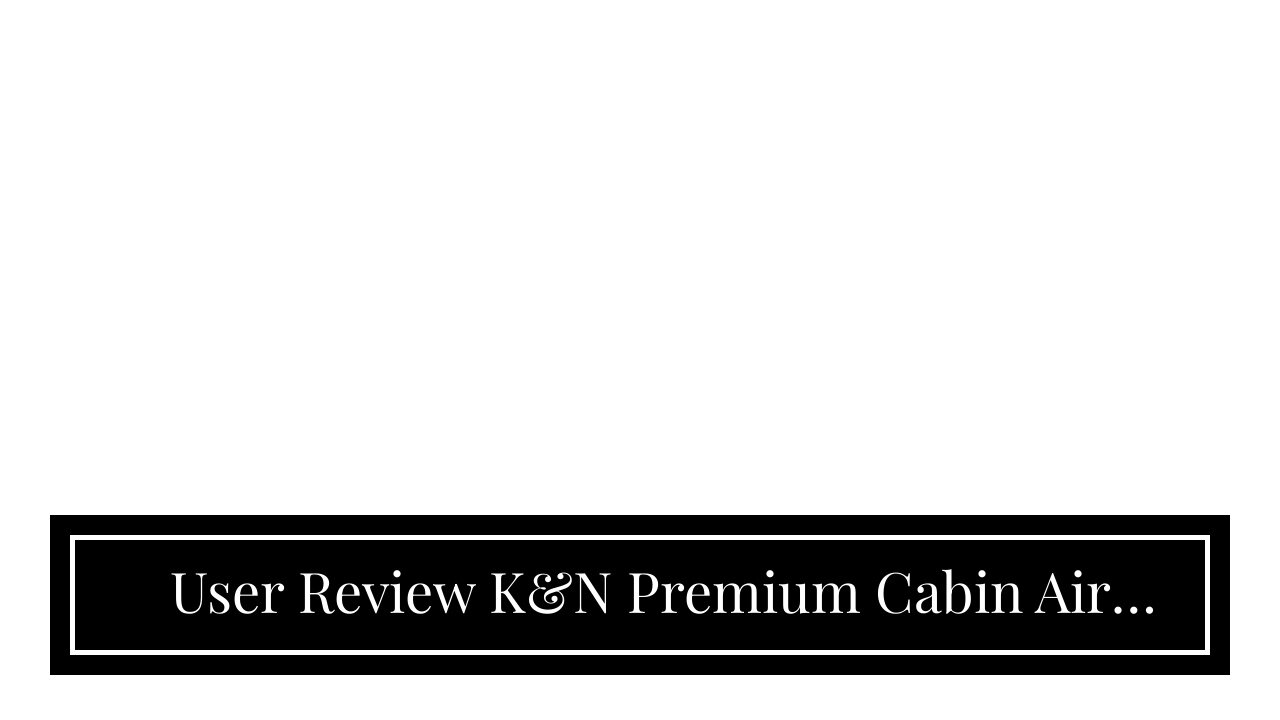 User Review K&N Premium Cabin Air Filter: High Performance, Clean Airflow to your Cabin: De...