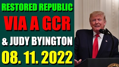 RESTORED REPUBLIC VIA A GCR & JUDY BYINGTON UPDATE AUGUST 11, 2022