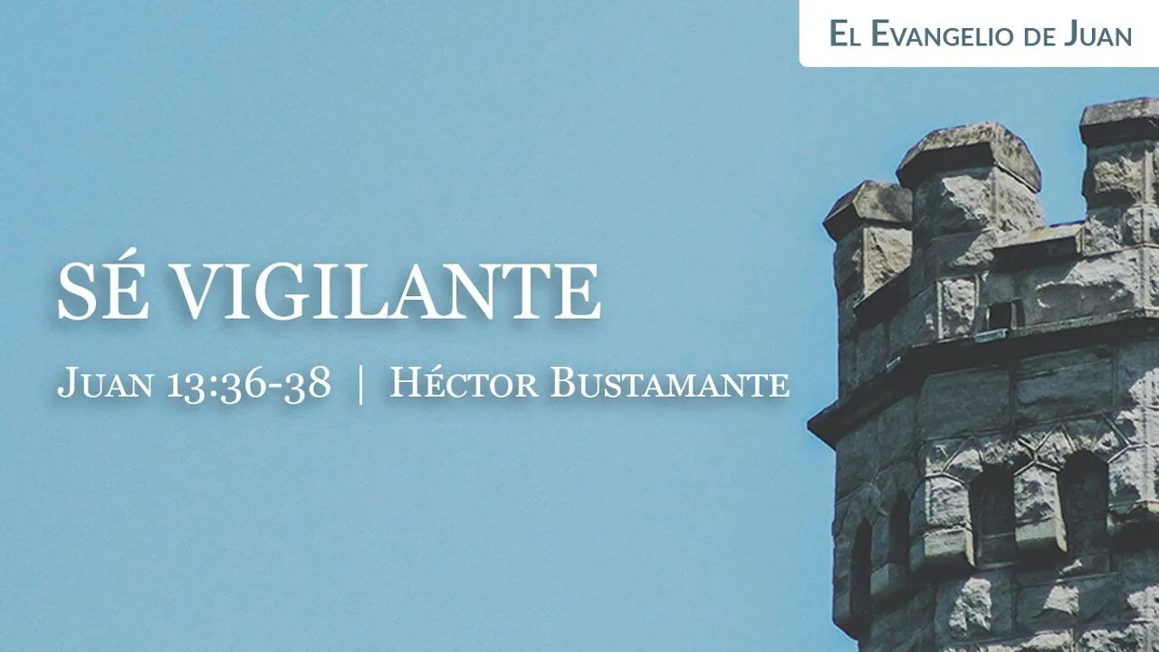 Sé vigilante (Juan 13:36-38) - Héctor Bustamante