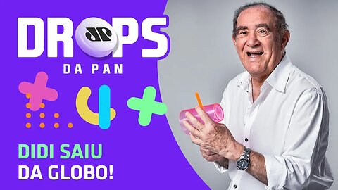 DIDI sai da Globo! | DROPS da Pan - 01/07/20