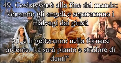 Vangelo di Mt cap13 così avverrà alla fine dell'età presente.Il Figlio dell'uomo manderà i suoi angeli che raccoglieranno dal suo regno tutti gli scandali e tutti quelli che commettono l'iniquità,e li getteranno nella fornace ardente