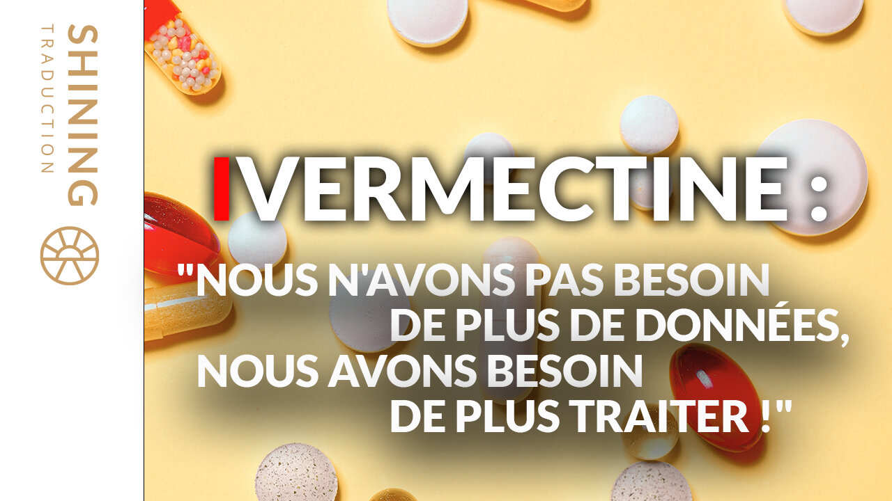 Ivermectine : "Nous n'avons pas besoin de plus de données, nous avons besoin de plus traiter !"