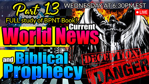 LIVE WEDNESDAY AT 6:30PM EST - WORLD NEWS IN BIBLICAL PROPHECY AND PART 13 FULL STUDY OF BPNT BOOK!