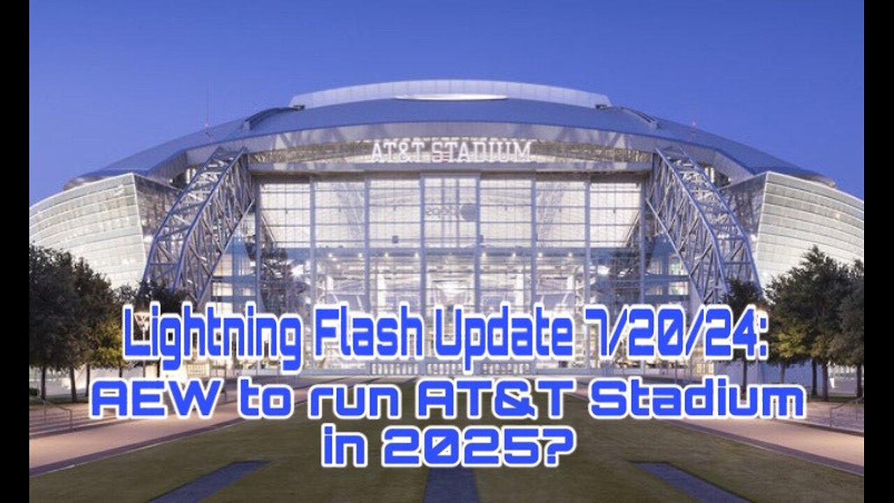 Lightning Flash Update 7/20/24: AEW to run AT&T Stadium in 2025?