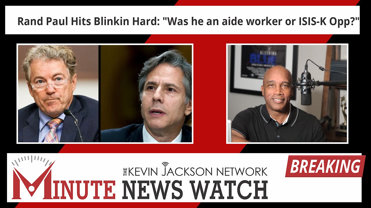 Rand Paul Hits Blinkin Hard: "Was he an aide worker or ISIS-K Opp?" - The Kevin Jackson Network MINUTE NEWS