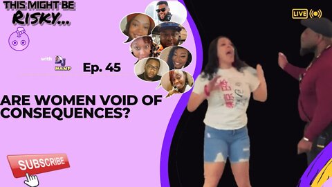 Are women void of consequences? | This Might Be Risky Ep. 45!