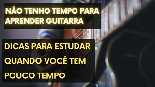 NÃO TENHO TEMPO DE APRENDER GUITARRA | E AGORA?