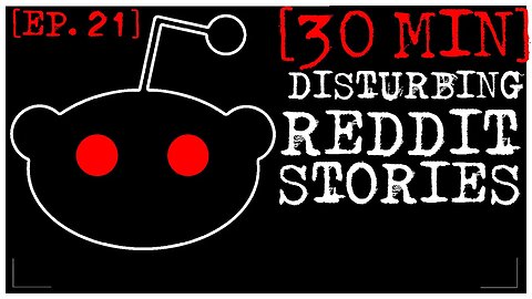 [EPISODE 21, BETTER STORIES] Disturbing Stories From Reddit [30 MINS]
