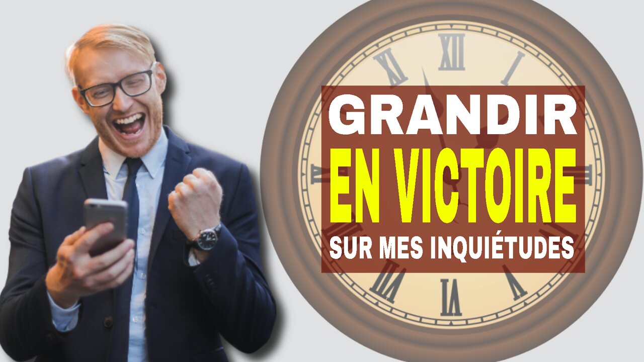 Grandir dans notre victoire sur les inquiétudes.