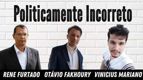 POLITICAMENTE INCORRETO - Rene Furtado e Vinicius Mariano conversam com Otávio Fakhoury