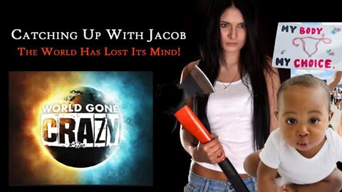 5/6/2022 Catching Up with Jacob Episode 76 Uncensored |The World Has Lost It's Mind!