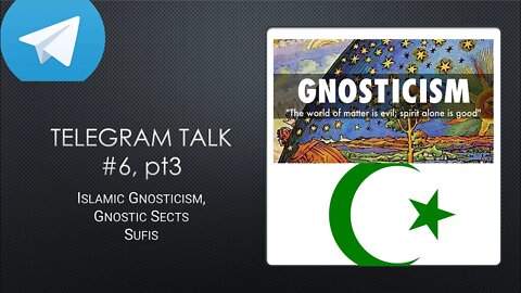 Telegram Talk 3 - Islamic Gnosticism, Gnostic Beliefs and the Sufis