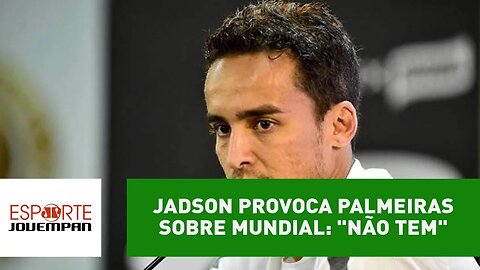 Jadson usa Mundial para provocar o Palmeiras: "não tem"