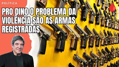 PRO DINO O PROBLEMA DA VIOLÊNCIA SÃO AS ARMAS REGISTRADAS