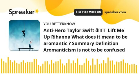 Anti-Hero Taylor Swift 🆚 Lift Me Up Rihanna What does it mean to be aromantic ? Summary Definition A