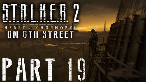 Stalker 2: Heart of Chornobyl on 6th Street Part 19