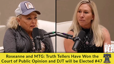 Roseanne and MTG: Truth Tellers Have Won the Court of Public Opinion and DJT will be Elected #47