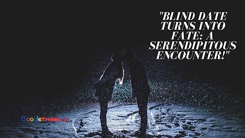 A Serendipitous Encounter Two Strangers On a Blind Date