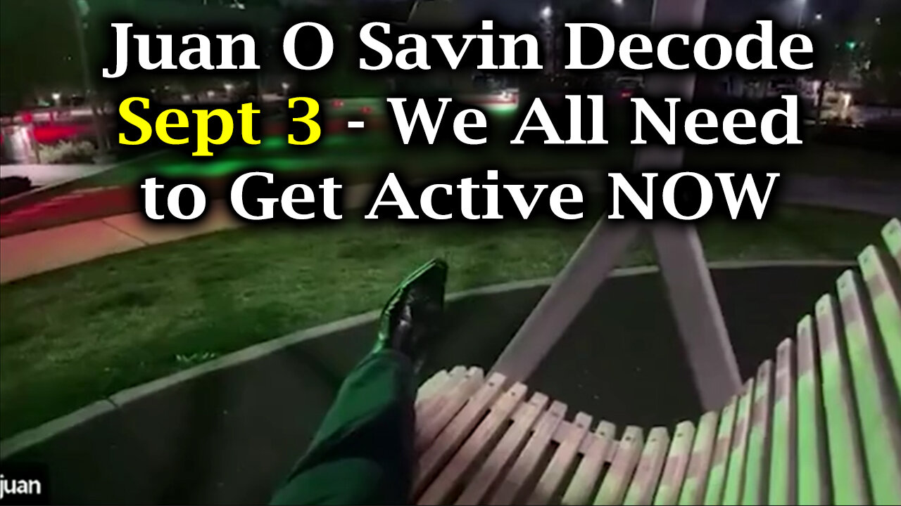 Juan O Savin Decode Sept 3 - We All Need to Get Active NOW