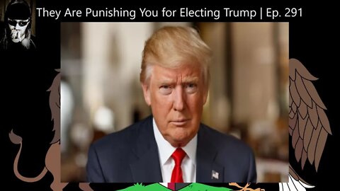 They Are Punishing You for Electing Trump | Ep. 291