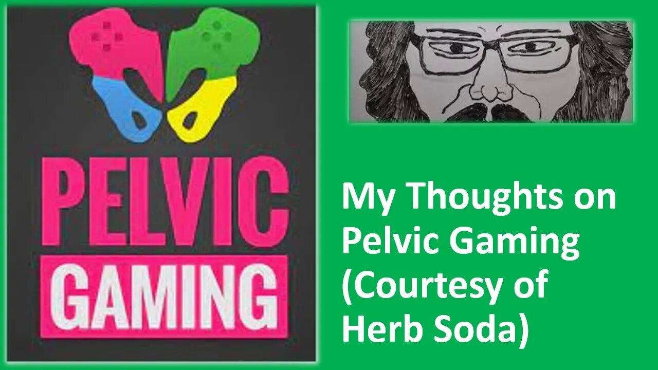 My Thoughts on Pelvic Gaming (Courtesy of Herb Soda) [With Bloopers]