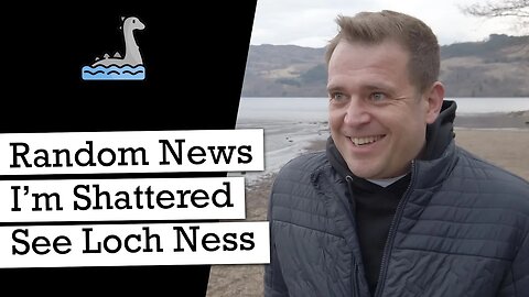 Random News, Support My New Friend, I’m Shattered At Loch Ness