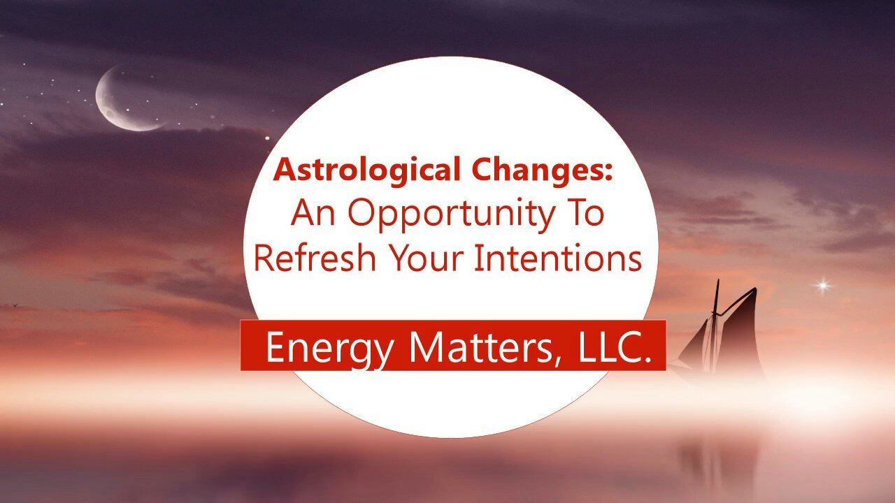 Astrological Changes Bring an Opportunity To Refresh Your Intentions Now!
