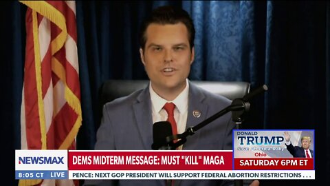Matt Gaetz: Dems Midterm Message: Must "Kill" MAGA?!