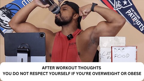 AFTER WORKOUT THOUGHTS | YOU DO NOT RESPECT YOURSELF IF YOU'RE OVERWEIGHT OR OBESE