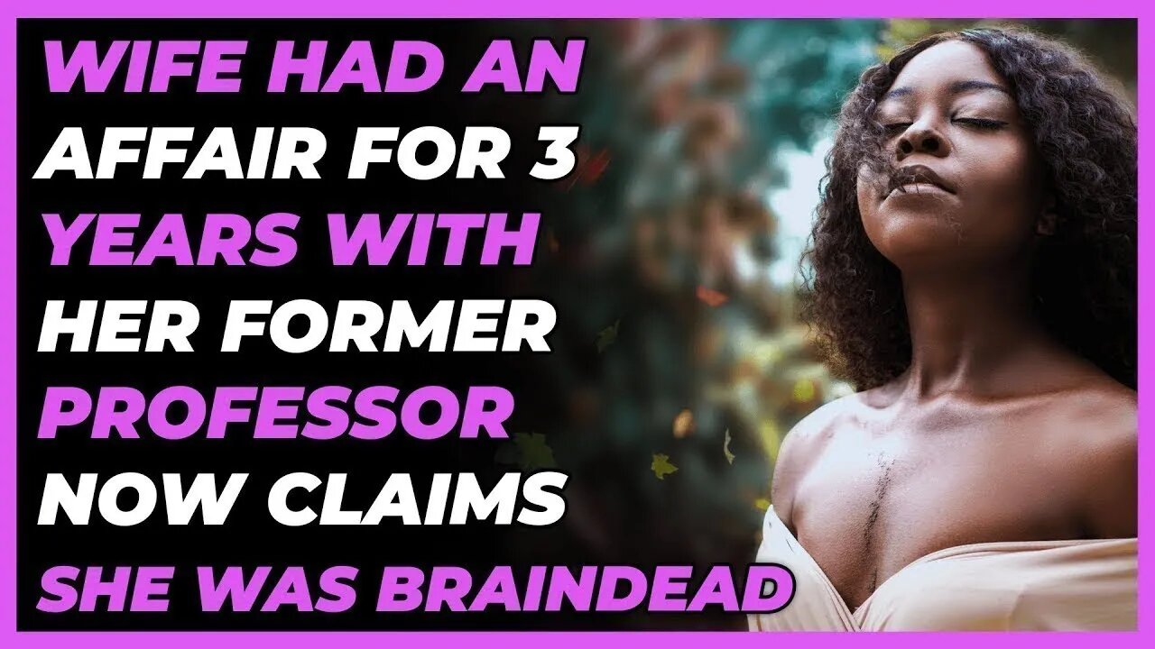 Wife Had An Affair for 3 Yrs w/ Her Former Professor Now Claims She Was Brainwashed. Reddit Cheating