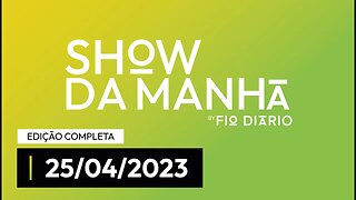 SHOW DA MANHÃ - 25/04/23