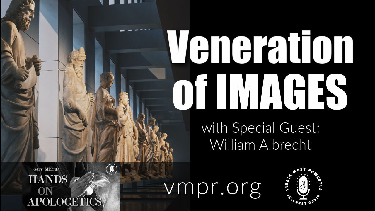 26 Mar 21, Hands on Apologetics: William Albrecht: Veneration of Images