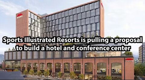 Sports Illustrated Resorts is pulling a proposal to build a hotel and conference center