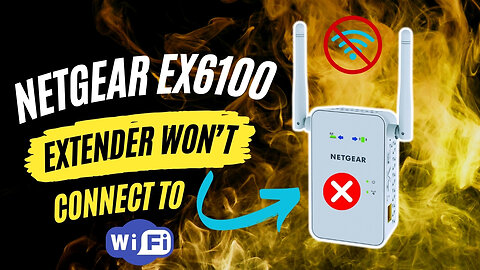 Netgear EX6100 Extender wont connect to WiFi