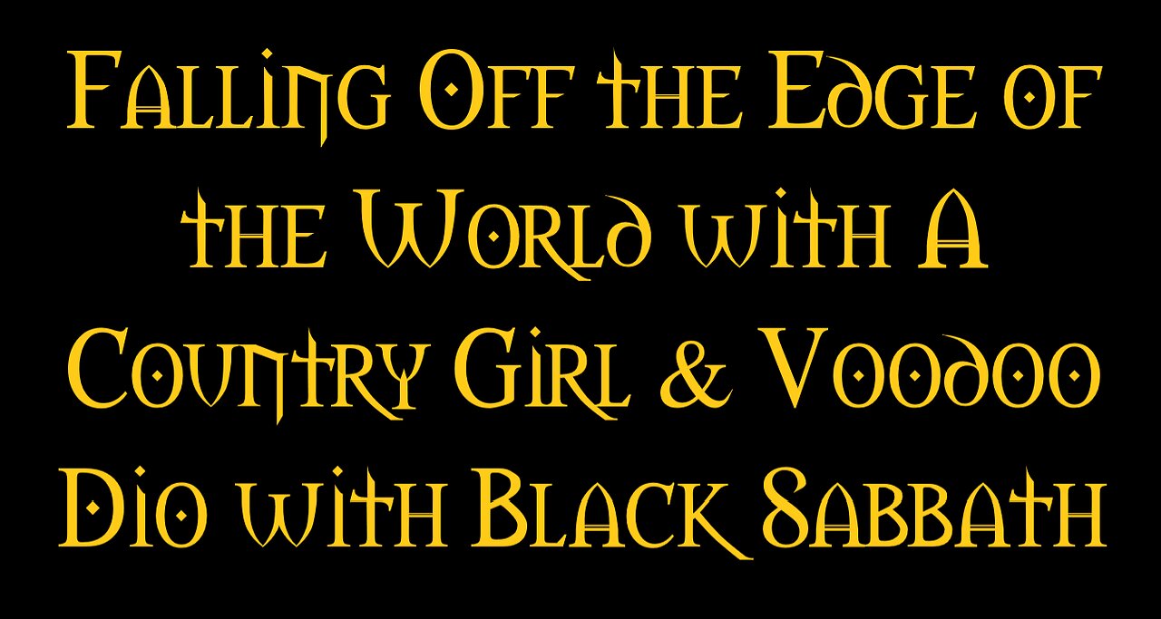 Falling Off the Edge of the World with a Country Girl & Voodoo by Dio and Black Sabbath