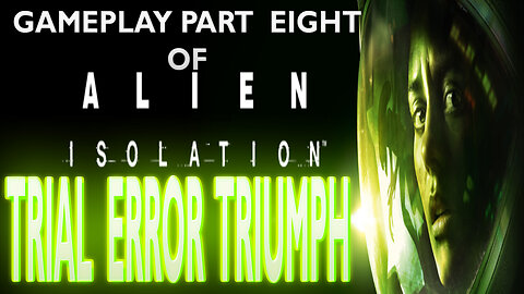 Gameplay Part Eight of ALIEN ISOLATION "Trial Error Triumph" No Commentary