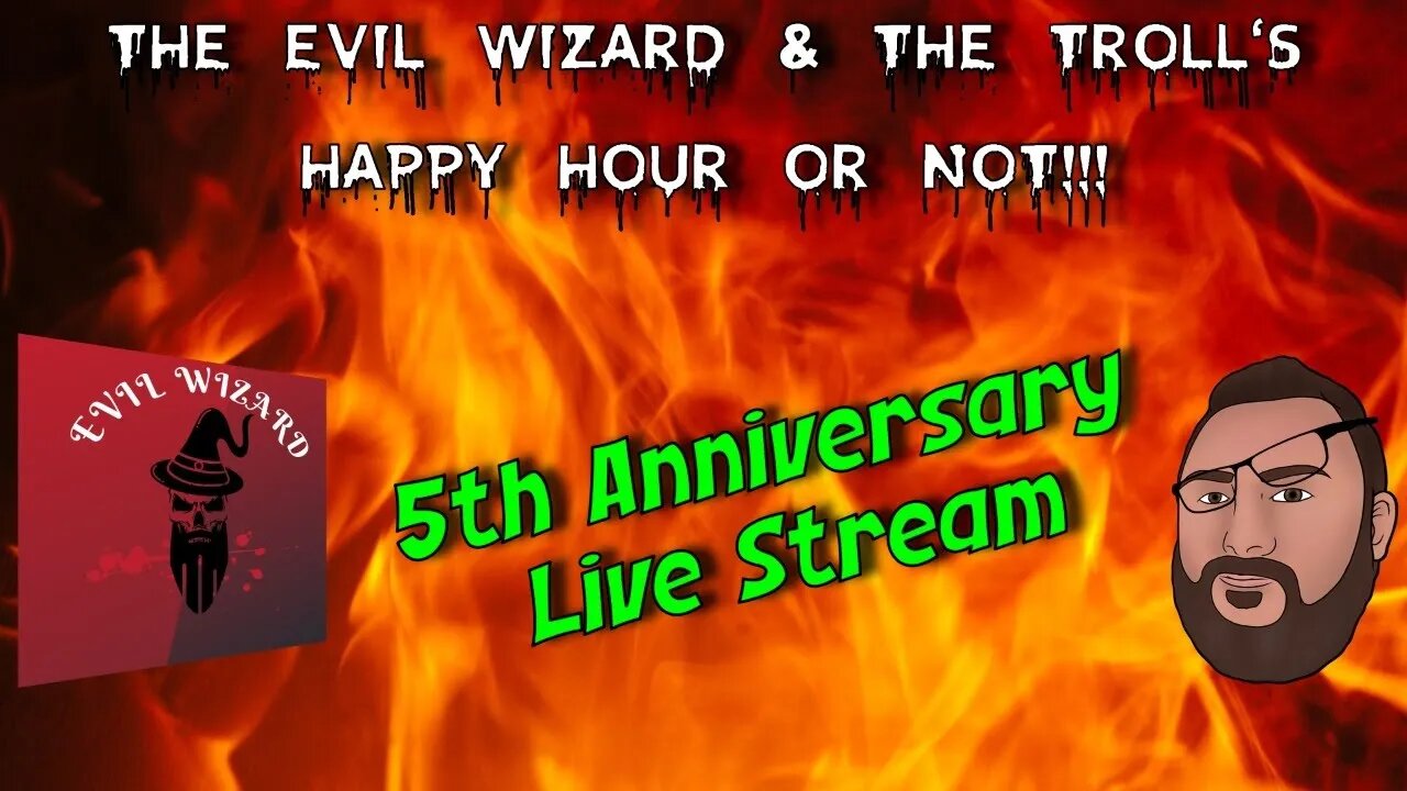 The Evil Wizard & The Troll's Happy Hour or not Live Stream #10 The 5th Anniversary Stream