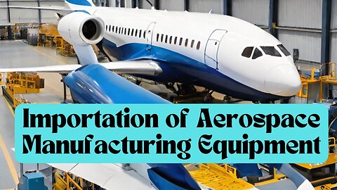 Importing Aerospace Parts Manufacturing Equipment into the USA: Expert Tips and Strategies