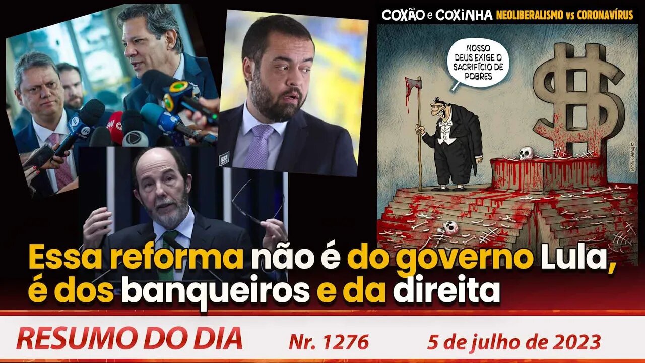 Essa reforma não é do governo Lula, é dos banqueiros e da direita - Resumo do Dia nº 1276 - 5/7/23