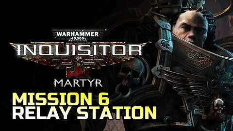 WARHAMMER 40,000: INQUISITOR - MARTYR | MISSION 6 RELAY STATION