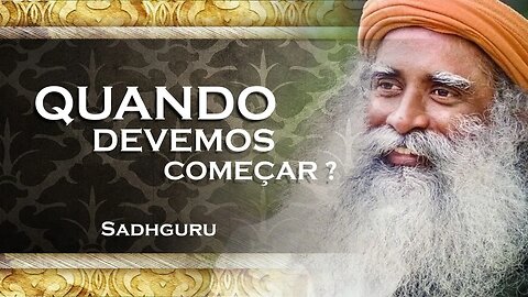 SADHGURU - QUANDO VOCÊ RELMENTE VAI COMEÇAR, SADHGURU 2023