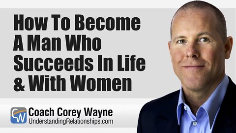 How To Become A Man Who Succeeds In Life & With Women