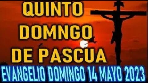 DOMINGO EL EVANGELIO DEL DÍA QUINTO DOMINGO DESPUES DE PASCUA 14 MAYO 2023