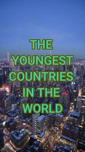 The “Youngest” Countries in the World