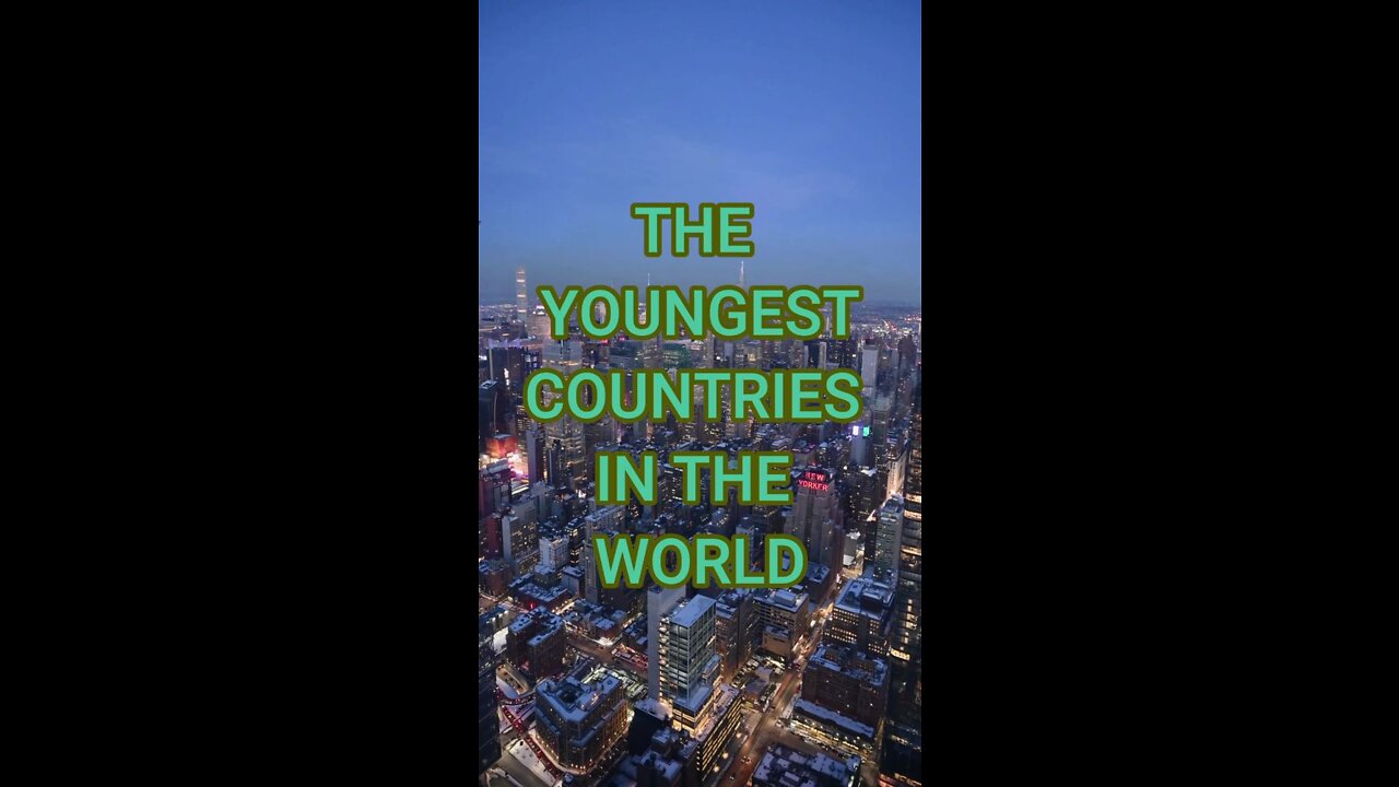 The “Youngest” Countries in the World