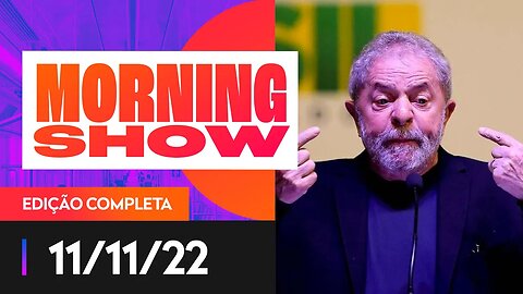 FALA DE LULA ASSUSTA O MERCADO - MORNING SHOW - 11/11/22