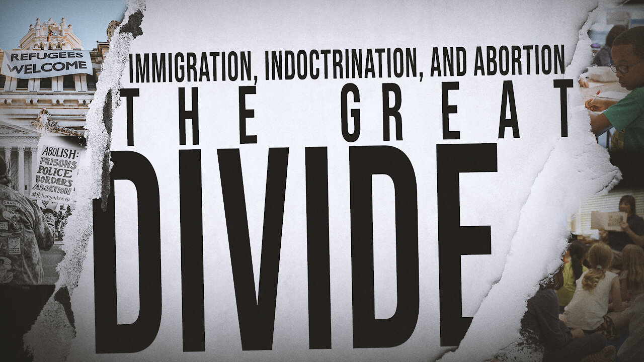 Immigration, Indoctrination, and Abortion // The Great Divide